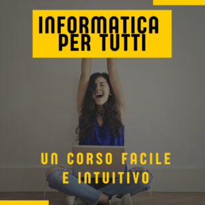 Informatica per Tutti - Corso Facile e Intuitivo